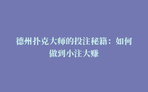 德州扑克大师的投注秘籍：如何做到小注大赚