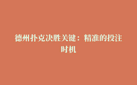 德州扑克决胜关键：精准的投注时机