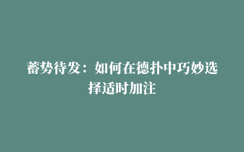 蓄势待发：如何在德扑中巧妙选择适时加注