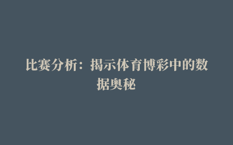 比赛分析：揭示体育博彩中的数据奥秘