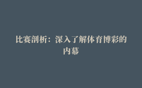 比赛剖析：深入了解体育博彩的内幕