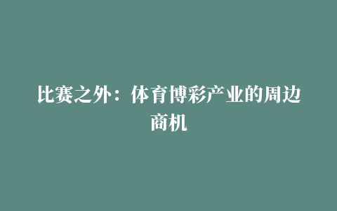 比赛之外：体育博彩产业的周边商机