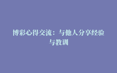 博彩心得交流：与他人分享经验与教训