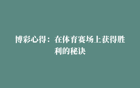 博彩心得：在体育赛场上获得胜利的秘诀