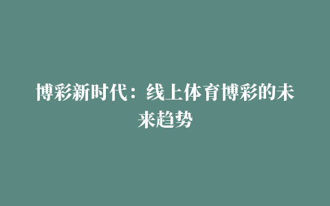 博彩新时代：线上体育博彩的未来趋势