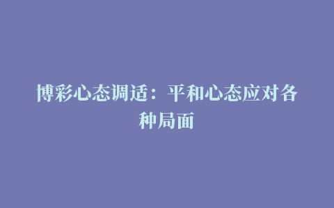 博彩心态调适：平和心态应对各种局面