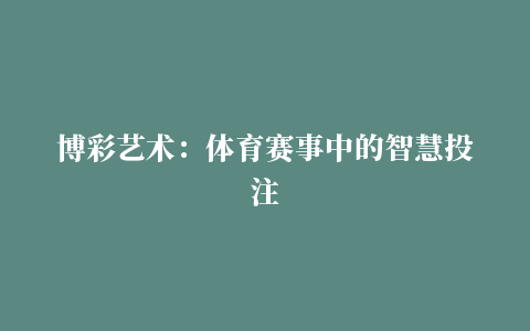 博彩艺术：体育赛事中的智慧投注