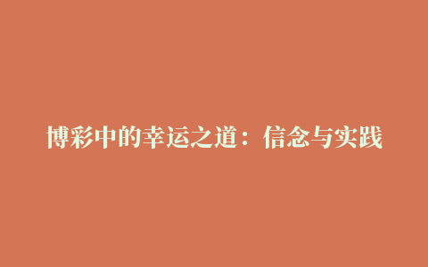 博彩中的幸运之道：信念与实践