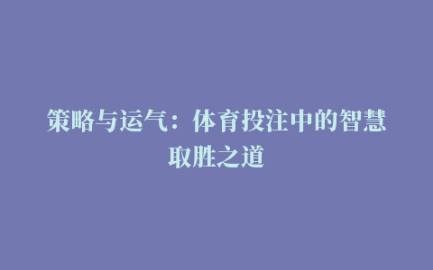 策略与运气：体育投注中的智慧取胜之道