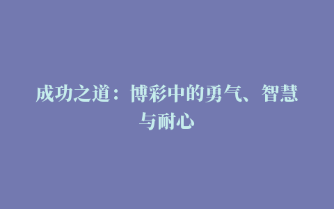 成功之道：博彩中的勇气、智慧与耐心