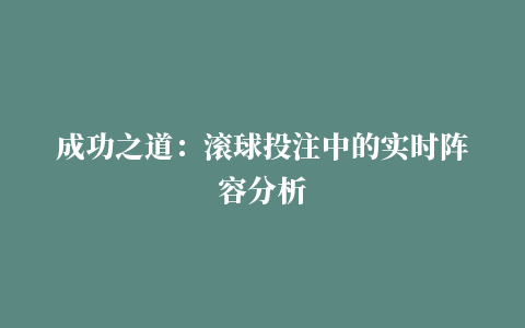 成功之道：滚球投注中的实时阵容分析