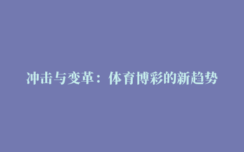 冲击与变革：体育博彩的新趋势