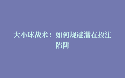 大小球战术：如何规避潜在投注陷阱