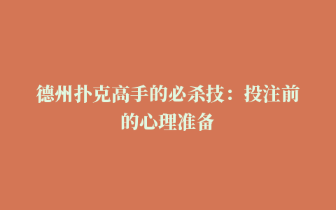 德州扑克高手的必杀技：投注前的心理准备