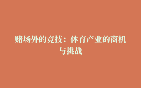 赌场外的竞技：体育产业的商机与挑战