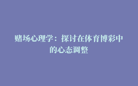 赌场心理学：探讨在体育博彩中的心态调整