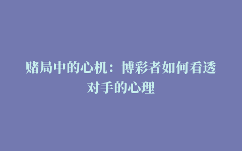 赌局中的心机：博彩者如何看透对手的心理