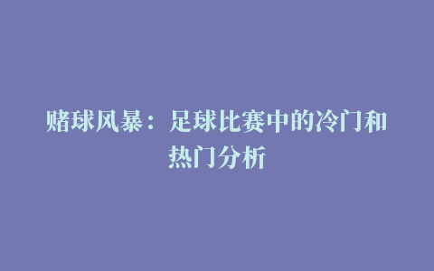 赌球风暴：足球比赛中的冷门和热门分析