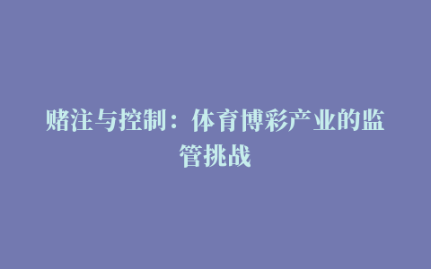 赌注与控制：体育博彩产业的监管挑战