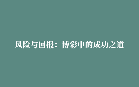 风险与回报：博彩中的成功之道