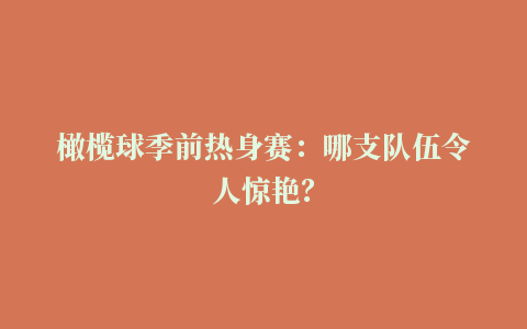 橄榄球季前热身赛：哪支队伍令人惊艳？