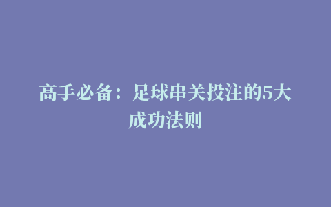 高手必备：足球串关投注的5大成功法则