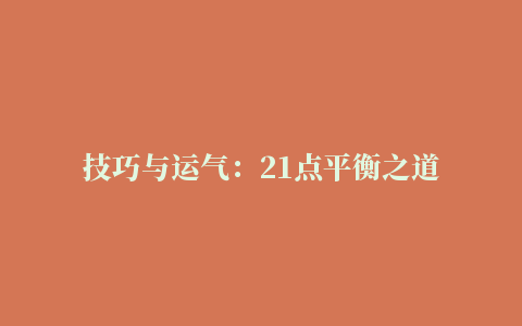 技巧与运气：21点平衡之道