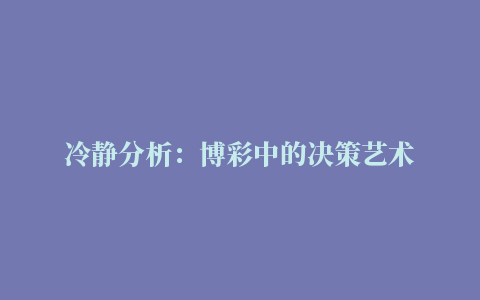 冷静分析：博彩中的决策艺术