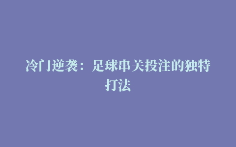 冷门逆袭：足球串关投注的独特打法