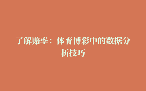 了解赔率：体育博彩中的数据分析技巧