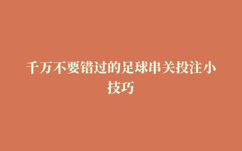 千万不要错过的足球串关投注小技巧