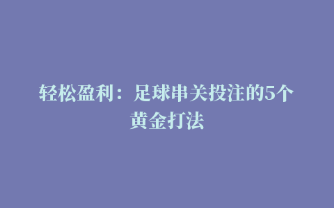 轻松盈利：足球串关投注的5个黄金打法