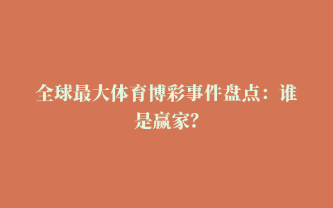 全球最大体育博彩事件盘点：谁是赢家？