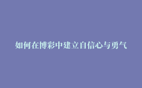 如何在博彩中建立自信心与勇气