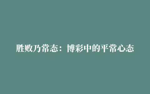 胜败乃常态：博彩中的平常心态