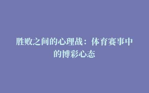 胜败之间的心理战：体育赛事中的博彩心态