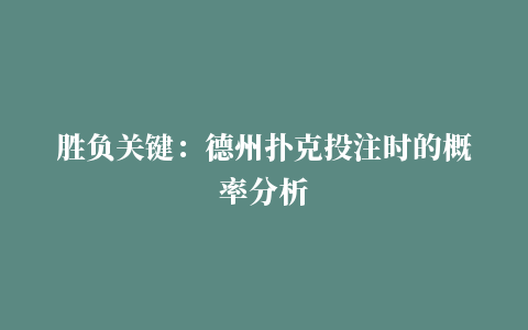 胜负关键：德州扑克投注时的概率分析