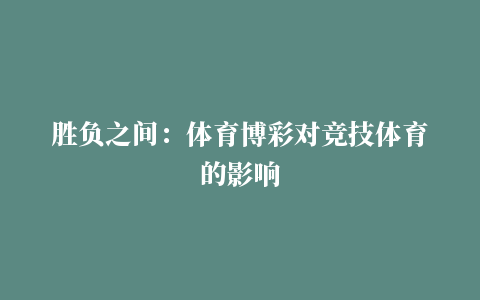 胜负之间：体育博彩对竞技体育的影响