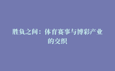 胜负之间：体育赛事与博彩产业的交织