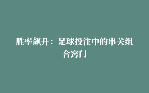 胜率飙升：足球投注中的串关组合窍门