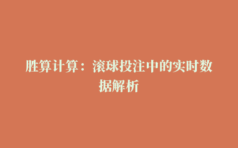 胜算计算：滚球投注中的实时数据解析