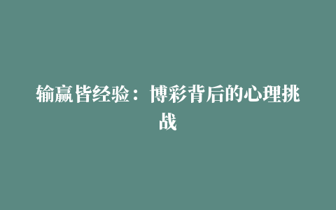 输赢皆经验：博彩背后的心理挑战