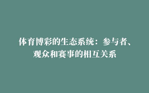 体育博彩的生态系统：参与者、观众和赛事的相互关系