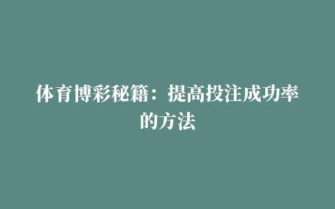 体育博彩秘籍：提高投注成功率的方法