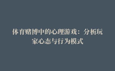 体育赌博中的心理游戏：分析玩家心态与行为模式