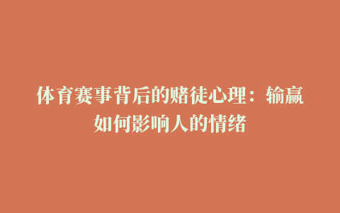 体育赛事背后的赌徒心理：输赢如何影响人的情绪