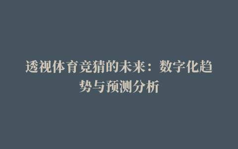 透视体育竞猜的未来：数字化趋势与预测分析