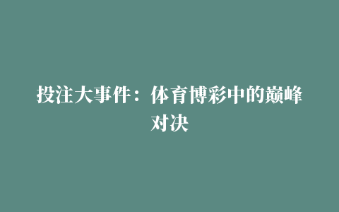 投注大事件：体育博彩中的巅峰对决