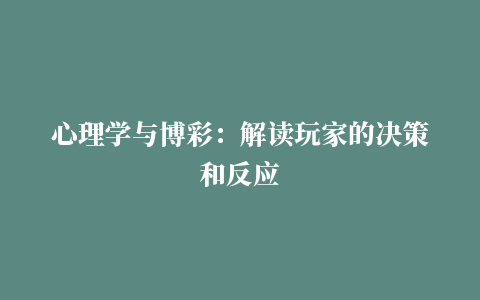 心理学与博彩：解读玩家的决策和反应