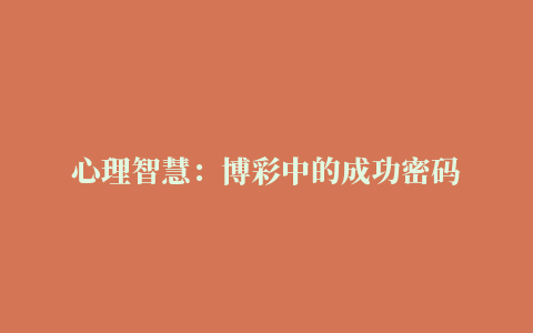 心理智慧：博彩中的成功密码